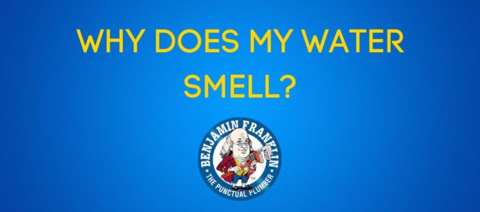 why-does-my-water-smell-benjamin-franklin-plumbing-tyler